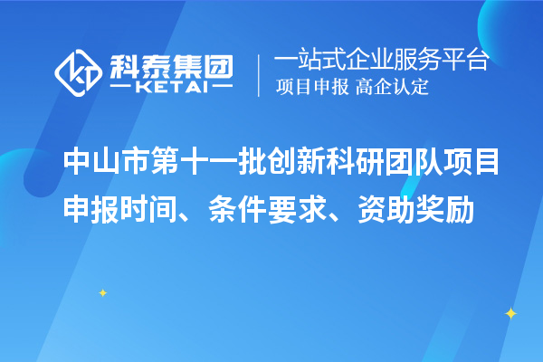 中山市第十一批创新科研团队项目申报时间、条件要求、资助奖励