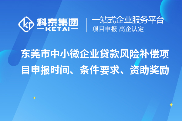 东莞市中小微企业贷款风险补偿项目申报时间、条件要求、资助奖励