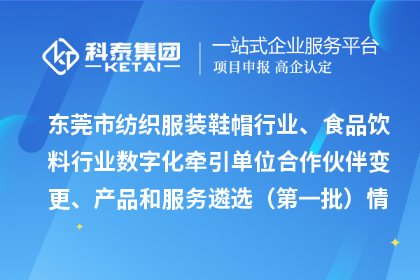 东莞市纺织服装鞋帽行业、食品饮料行业数字化牵引单位合作伙伴变更、产品和服务遴选（第一批）情况公示