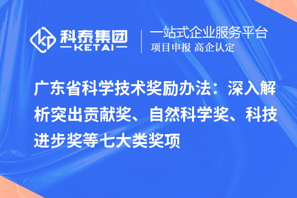 广东省科学技术奖励办法：深入解析突出贡献奖、自然科学奖、科技进步奖等七大类奖项