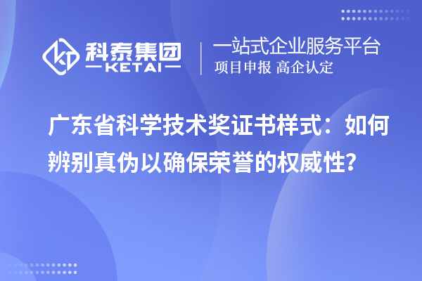 广东省科学技术奖证书样式：如何辨别真伪以确保荣誉的权威性？