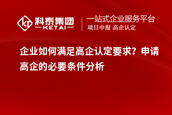 企业如何满足高企认定要求？申请高企的必要条件分析