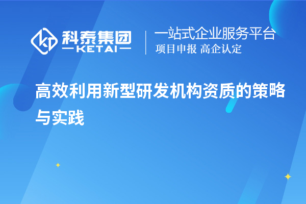 高效利用新型研发机构资质的策略与实践
