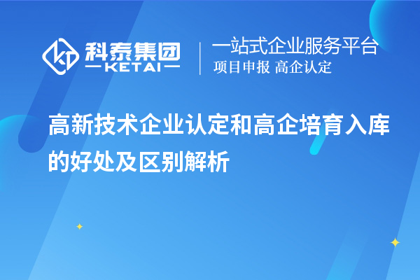 高新技术企业认定和高企培育入库的好处及区别解析