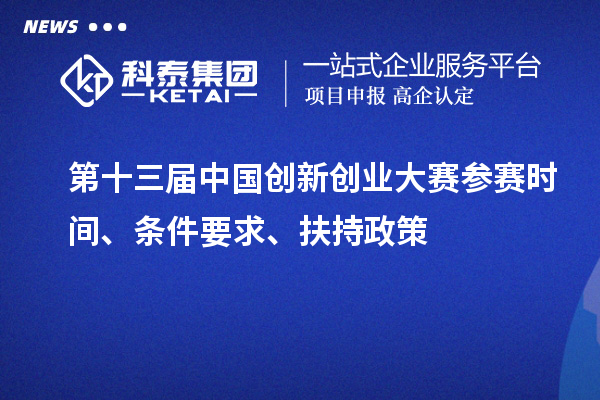 第十三届中国创新创业大赛参赛时间、条件要求、扶持政策