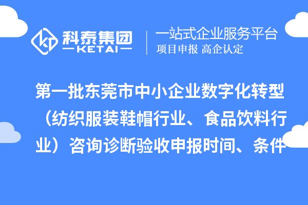 第一批东莞市中小企业数字化转型（纺织服装鞋帽行业、食品饮料行业）咨询诊断验收申报时间、条件要求、扶持奖励