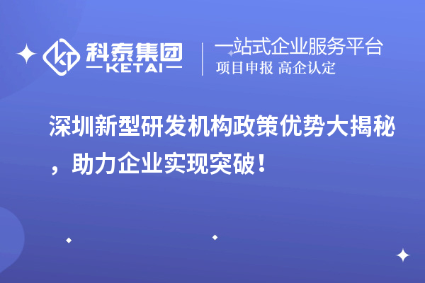 深圳新型研发机构政策优势大揭秘，助力企业实现突破！