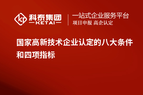 国家<a href=http://www.1ys1w.cn target=_blank class=infotextkey>高新技术企业认定</a>的八大条件和四项指标