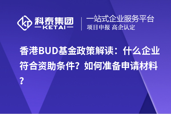 香港BUD基金政策解读：什么企业符合资助条件？如何准备申请材料？