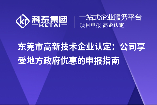东莞市<a href=http://www.1ys1w.cn target=_blank class=infotextkey>高新技术企业认定</a>：公司享受地方政府优惠的申报指南