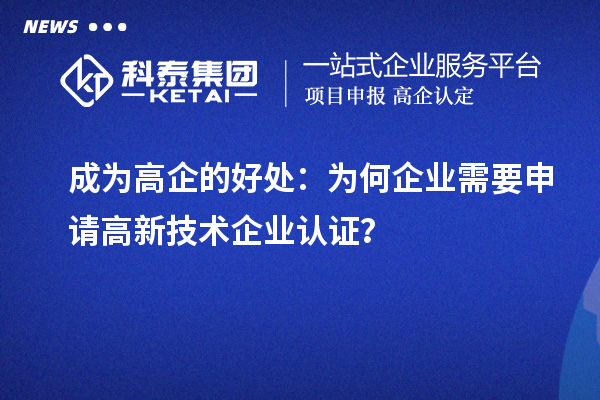 成为高企的好处：为何企业需要申请高新技术企业认证？