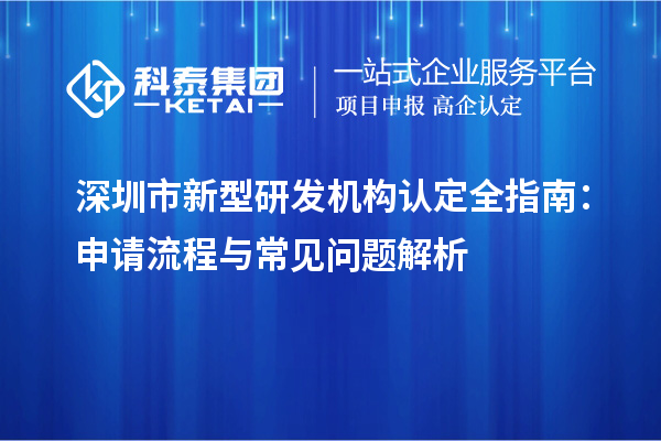 深圳市新型研发机构认定全指南：申请流程与常见问题解析