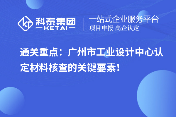 通关重点：广州市工业设计中心认定材料核查的关键要素！