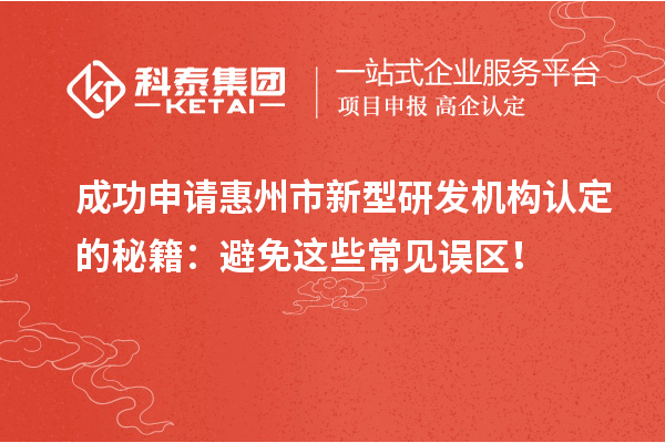 成功申请惠州市新型研发机构认定的秘籍：避免这些常见误区！