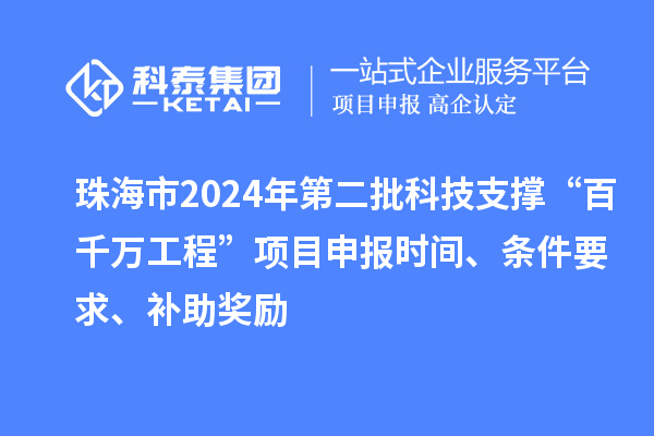 珠海市2024年第二批科技支撑“百千万工程”项目申报时间、条件要求、补助奖励