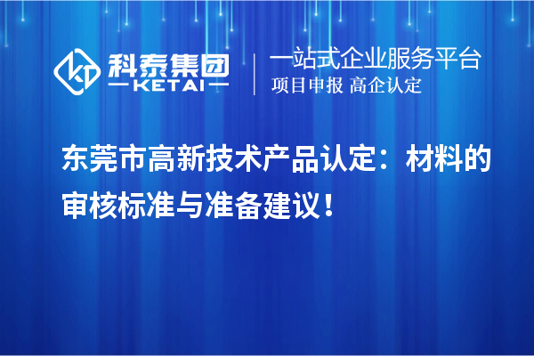 东莞市高新技术产品认定：材料的审核标准与准备建议！