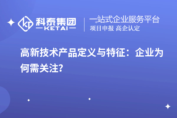 高新技术产品定义与特征：企业为何需关注？