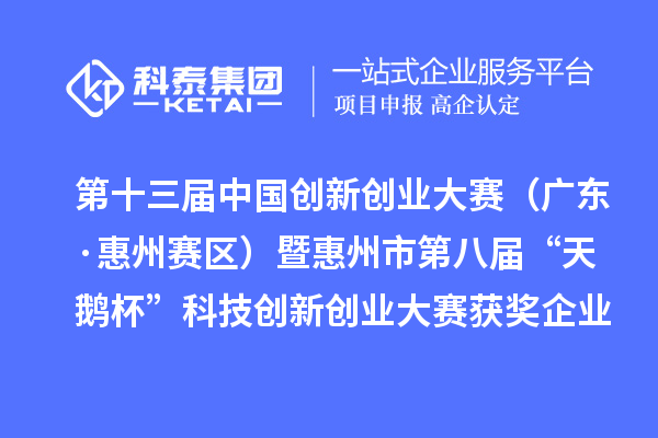 第十三届中国创新创业大赛（广东·惠州赛区）暨惠州市第八届“天鹅杯”科技创新创业大赛获奖企业名单公布