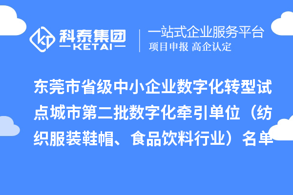 东莞市省级中小企业数字化转型试点城市第二批数字化牵引单位（纺织服装鞋帽、食品饮料行业）名单公布