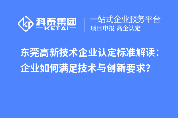 东莞高新技术企业认定标准解读：企业如何满足技术与创新要求？