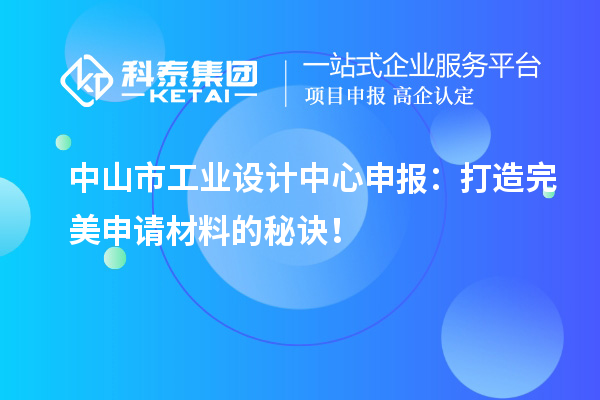  中山市工业设计中心申报：打造完美申请材料的秘诀！