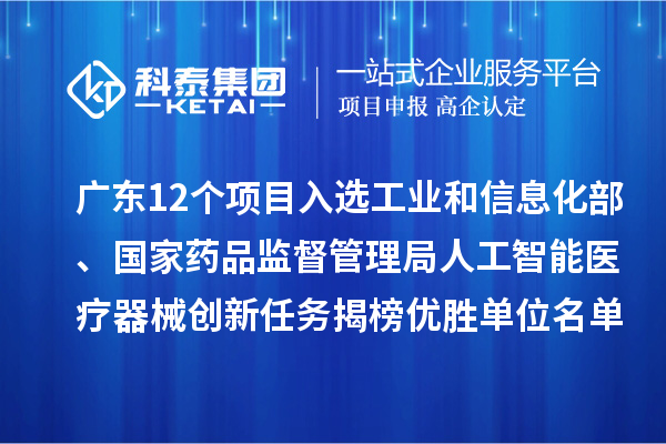 广东12个项目入选工业和信息化部、国家药品监督管理局人工智能医疗器械创新任务揭榜优胜单位名单