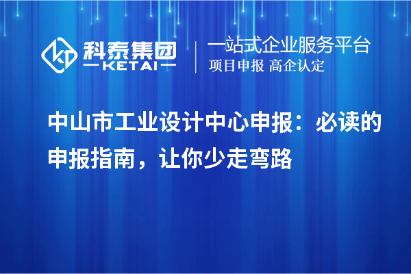 中山市工业设计中心申报：必读的申报指南，让你少走弯路