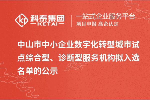 中山市中小企业数字化转型城市试点综合型、诊断型服务机构拟入选名单的公示