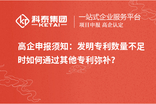 高企申报须知：发明专利数量不足时如何通过其他专利弥补？