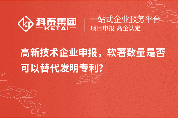 高新技术企业申报，软著数量是否可以替代发明专利？