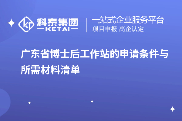 广东省博士后工作站的申请条件与所需材料清单