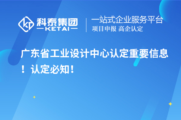 广东省工业设计中心认定重要信息！认定必知！