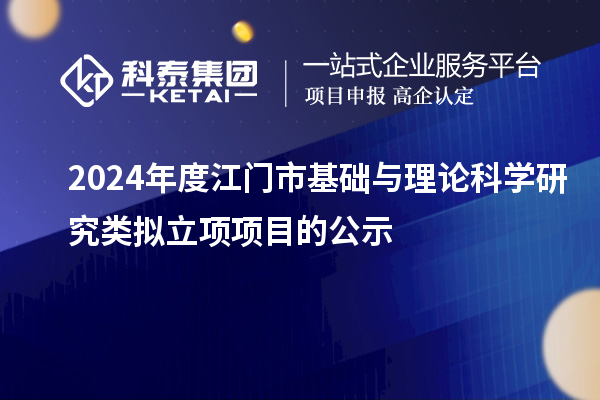 2024年度江门市基础与理论科学研究类拟立项项目的公示