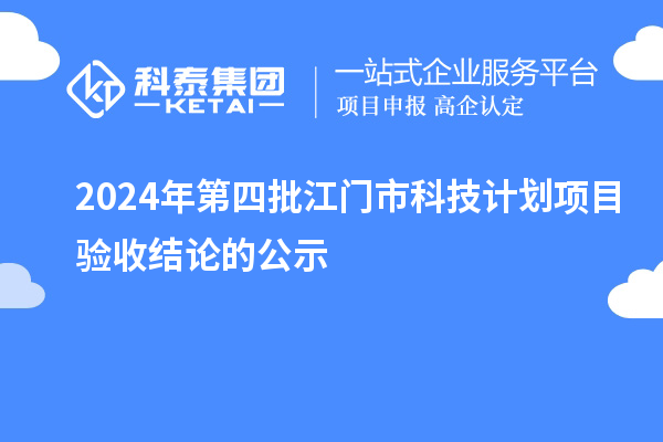 2024年第四批江门市科技计划项目验收结论的公示