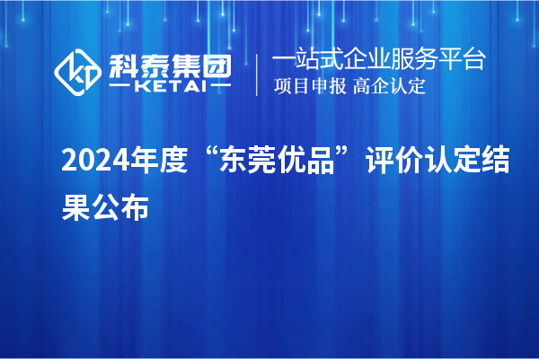 2024年度“东莞优品”评价认定结果公布
