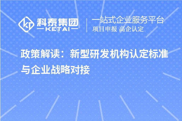 政策解读：新型研发机构认定标准与企业战略对接