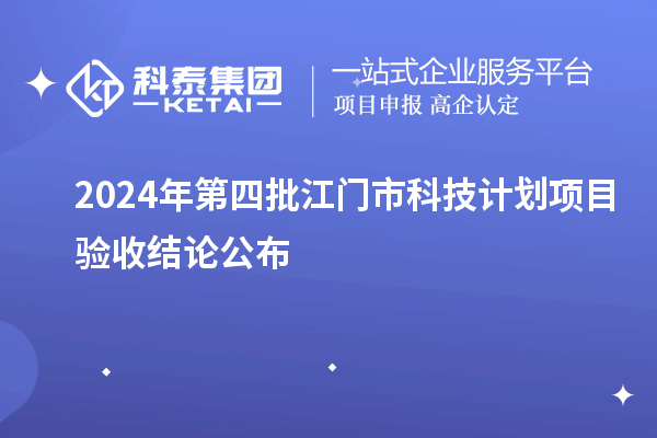 2024年第四批江门市科技计划项目验收结论公布