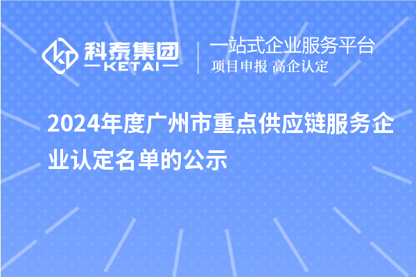 2024年度广州市重点供应链服务企业认定名单的公示
