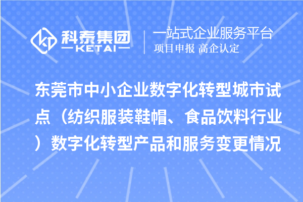 东莞市中小企业数字化转型城市试点（纺织服装鞋帽、食品饮料行业）数字化转型产品和服务变更情况（第四批）的公示