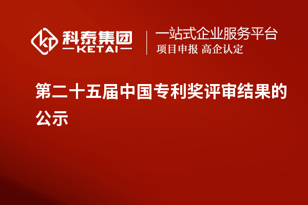第二十五届中国专利奖评审结果的公示