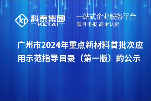 广州市2024年重点新材料首批次应用示范指导目录（第一版）的公示