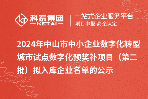 2024年中山市中小企业数字化转型城市试点数字化预奖补项目（第二批）拟入库企业名单的公示