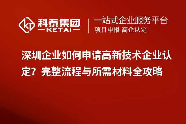 深圳企业如何申请高新技术企业认定？完整流程与所需材料全攻略