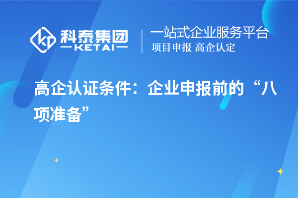 高企认证条件：企业申报前的“八项准备”