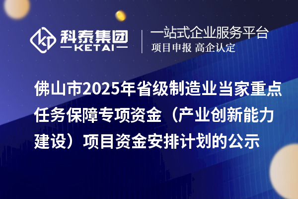 佛山市2025年省级制造业当家重点任务保障专项资金（产业创新能力建设）项目资金安排计划的公示