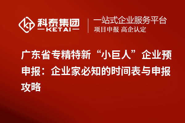 广东省专精特新 “小巨人” 企业预申报：企业家必知的时间表与申报攻略