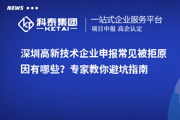 深圳高新技术企业申报常见被拒原因有哪些？专家教你避坑指南