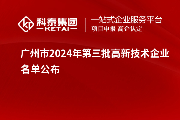 广州市2024年第三批高新技术企业名单公布