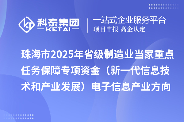 珠海市2025年省级制造业当家重点任务保障专项资金（新一代信息技术和产业发展）电子信息产业方向拟支持项目的公示