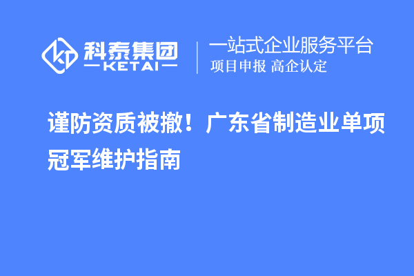 谨防资质被撤！广东省制造业单项冠军维护指南